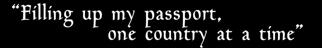 “Filling up my passport, one country at a time” 